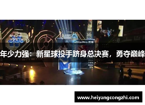 年少力强：新星球投手跻身总决赛，勇夺巅峰