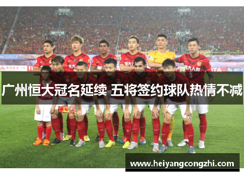 广州恒大冠名延续 五将签约球队热情不减